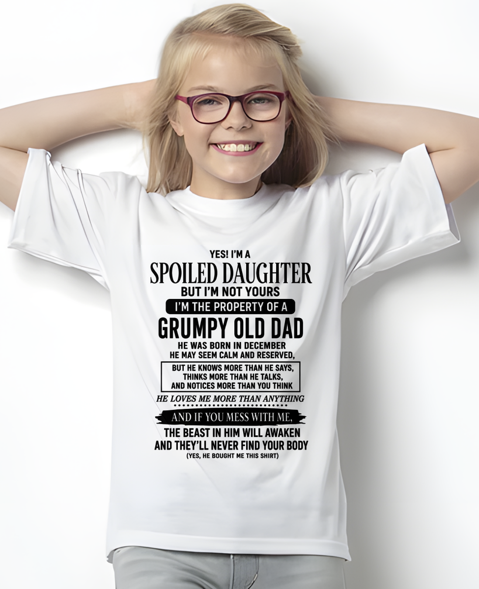DECEMBER GIRL SHIRT - Yes! I'm A Spoiled Daughter, I Am The Property Of A Grumpy Old Dad Who Was Born In December - FROM DAD TO DAUGHTER - KATE12 (SKU2608-618-12)