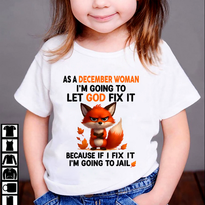 DECEMBER WOMAN FOX SHIRT – Let God Fix It Because If I Fix It I'm Going To Jail – Christian Gift For Women (SKU2605-112-12)