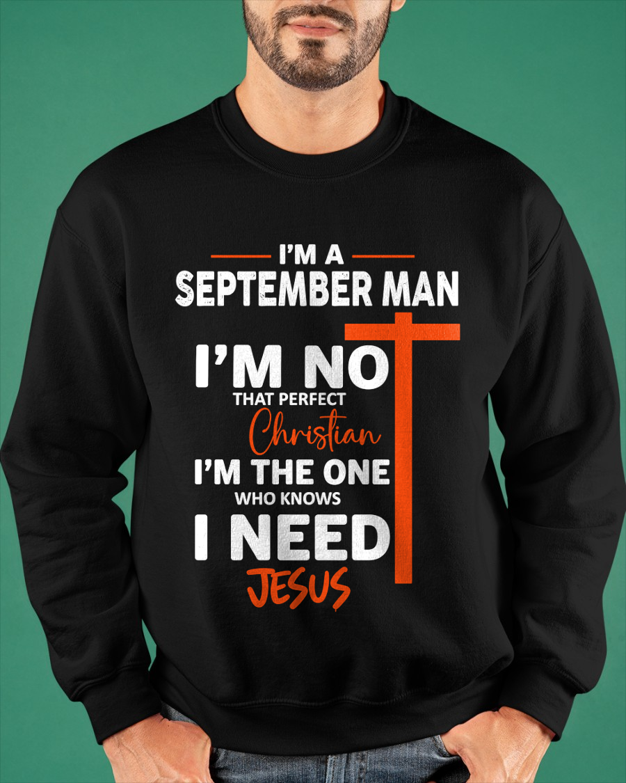 SEPTEMBER MAN SHIRT – I’m Not That Perfect Christian I Just Need Jesus – Christian Gift For Men (SKU2605-234-09)