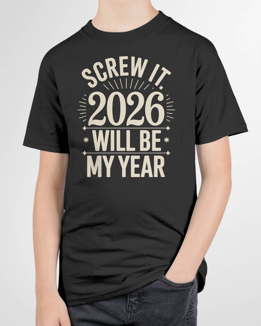 Screw It 2026 Will Be My Year - UNISEX T-SHIRT - KATE00 (SKU2026-NEW-YEAR-01)