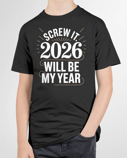 Screw It 2026 Will Be My Year - UNISEX T-SHIRT - KATE00 (SKU2026-NEW-YEAR-03)