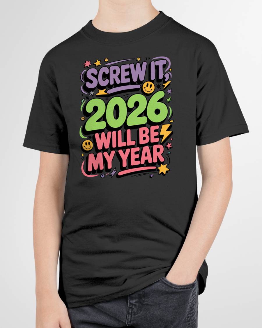 Screw It 2026 Will Be My Year - UNISEX T-SHIRT - KATE00 (SKU2026-NEW-YEAR-05)