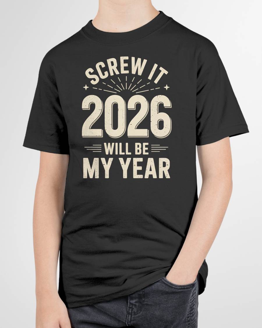 Screw It 2026 Will Be My Year - UNISEX T-SHIRT - KATE00 (SKU2026-NEW-YEAR-02)