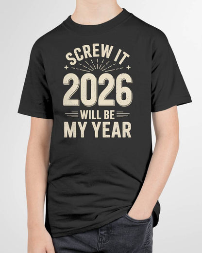 Screw It 2026 Will Be My Year - UNISEX T-SHIRT - KATE00 (SKU2026-NEW-YEAR-02)