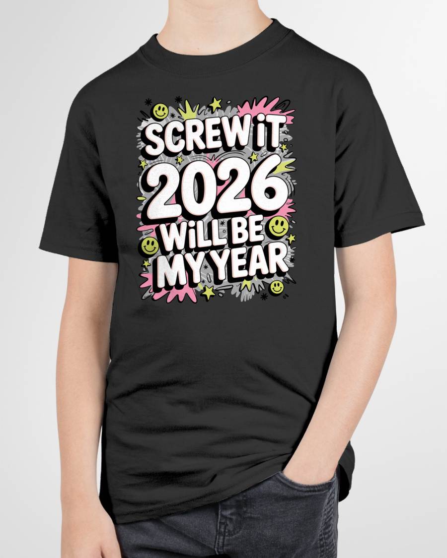 Screw It 2026 Will Be My Year - UNISEX T-SHIRT - KATE00 (SKU2026-NEW-YEAR-11)