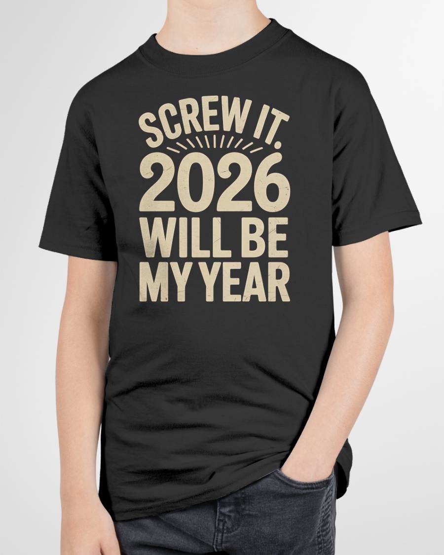 Screw It 2026 Will Be My Year - UNISEX T-SHIRT - KATE00 (SKU2026-NEW-YEAR-04)