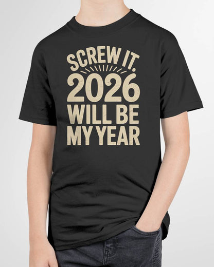 Screw It 2026 Will Be My Year - UNISEX T-SHIRT - KATE00 (SKU2026-NEW-YEAR-04)