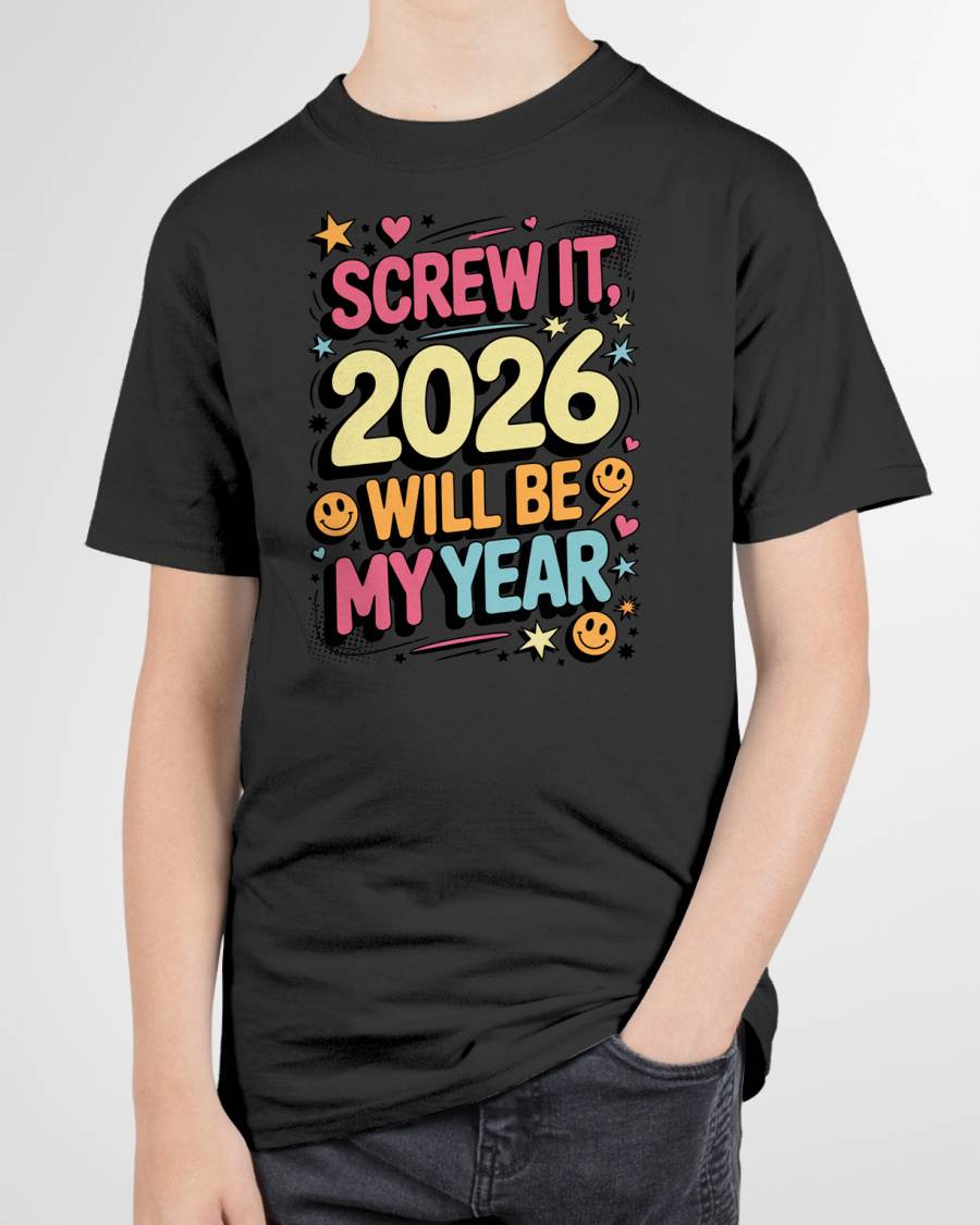 Screw It 2026 Will Be My Year - UNISEX T-SHIRT - KATE00 (SKU2026-NEW-YEAR-09)