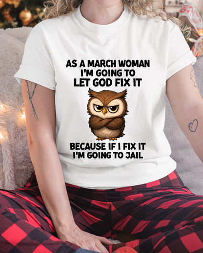 MARCH WOMAN OWL SHIRT – Let God Fix It Because If I Fix It I'm Going To Jail (SKU2606-63-03)