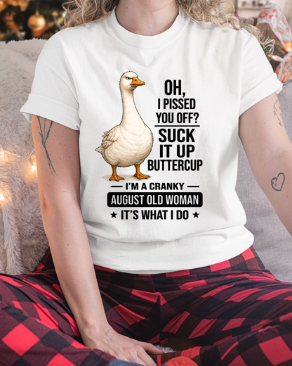 AUGUST OLD WOMAN GOOSE SHIRT – Oh I Pissed You Off Suck It Up Buttercup – Cranky Birthday Gift For Women (SKU2605-75-08)