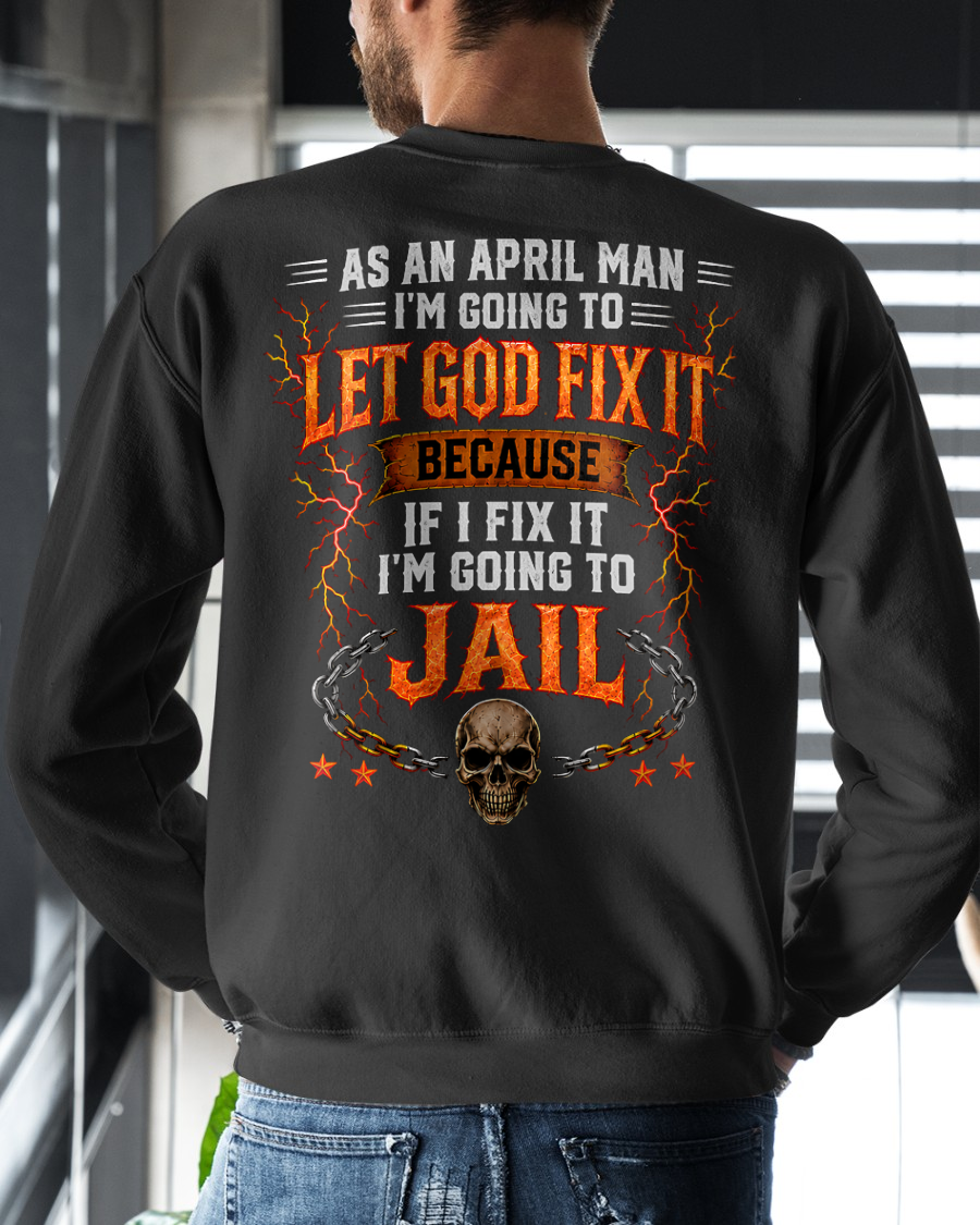 APRIL MAN SHIRT – Let God Fix It Because If I Fix It I’m Going To Jail – Skull Christian Gift For Men (SKU2605-93-04)