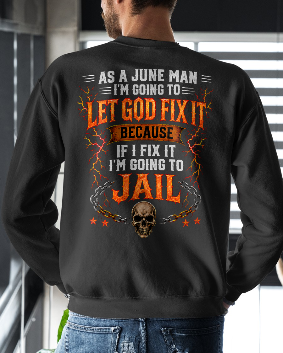JUNE MAN SHIRT – Let God Fix It Because If I Fix It I’m Going To Jail – Skull Christian Gift For Men (SKU2605-93-06)