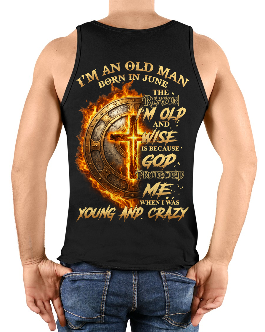 JUNE – I’m An Old Man Born In June – God Protected Me When I Was Young And Crazy – Funny Shirt – Birthday Gift For Men, Dad, Grandpa (SKU2603-356-06)
