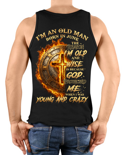 JUNE – I’m An Old Man Born In June – God Protected Me When I Was Young And Crazy – Funny Shirt – Birthday Gift For Men, Dad, Grandpa (SKU2603-356-06)