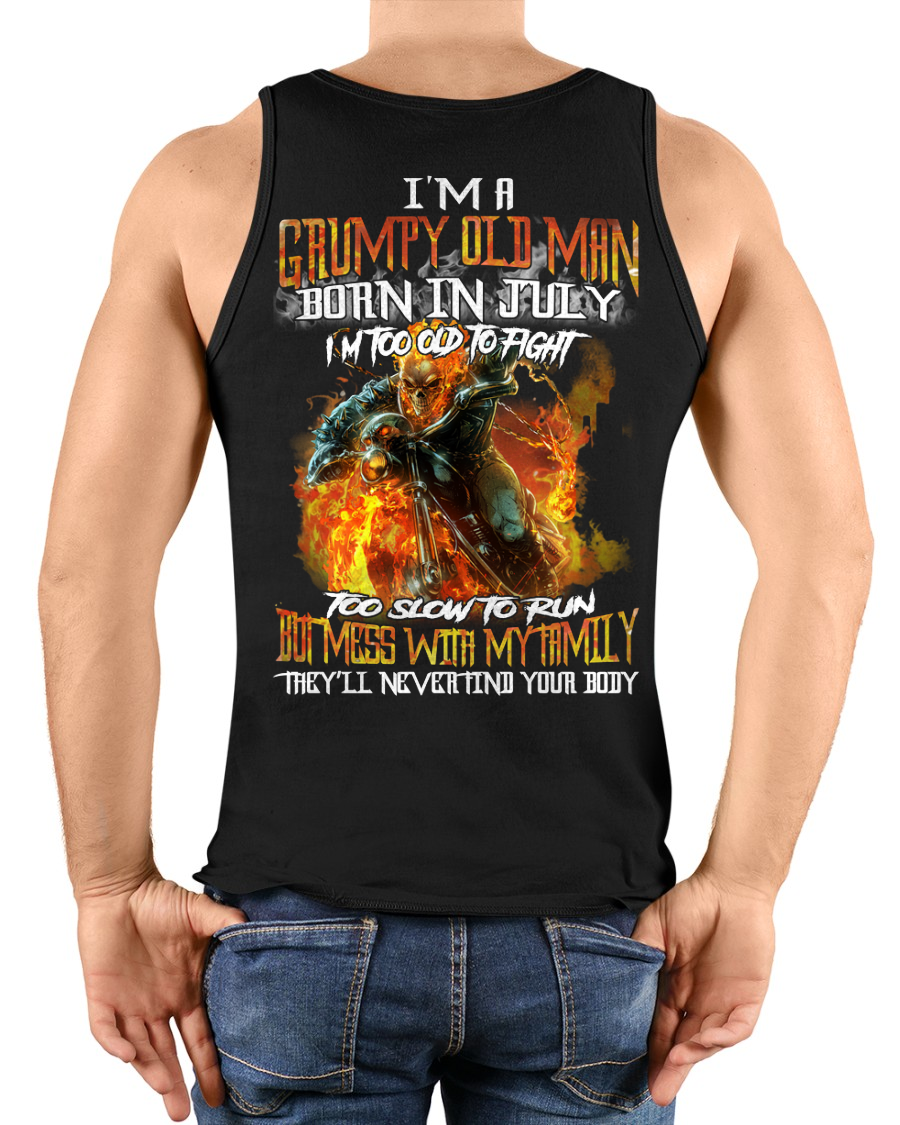 JULY MEN SHIRT – I’m A Grumpy Old Man Born In July, I’m Too Old To Fight Too Slow To Run But Mess With My Family They’ll Never Find Your Body (SKU2602-140-07)