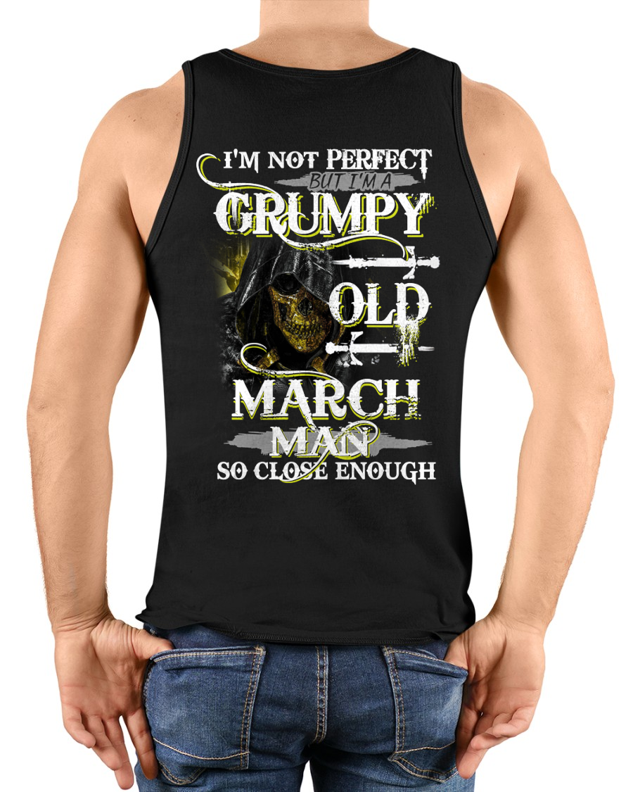 MARCH SHIRT – I’m Not Perfect But I’m A Grumpy Old March Man – So Close Enough – KATE03 (SKU26T-01242-03)