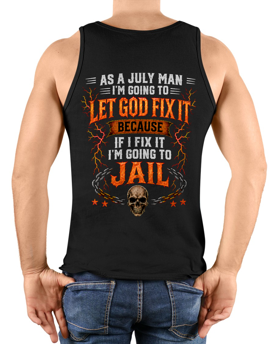 JULY MAN SHIRT – Let God Fix It Because If I Fix It I’m Going To Jail – Skull Christian Gift For Men (SKU2605-93-07)