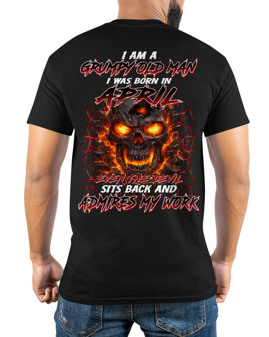 APRIL SHIRT – I AM A GRUMPY OLD MAN, I WAS BORN IN APRIL, EVEN THE DEVIL SITS BACK AND ADMIRES MY WORK – KATE04 (SKU26T-01283-04)