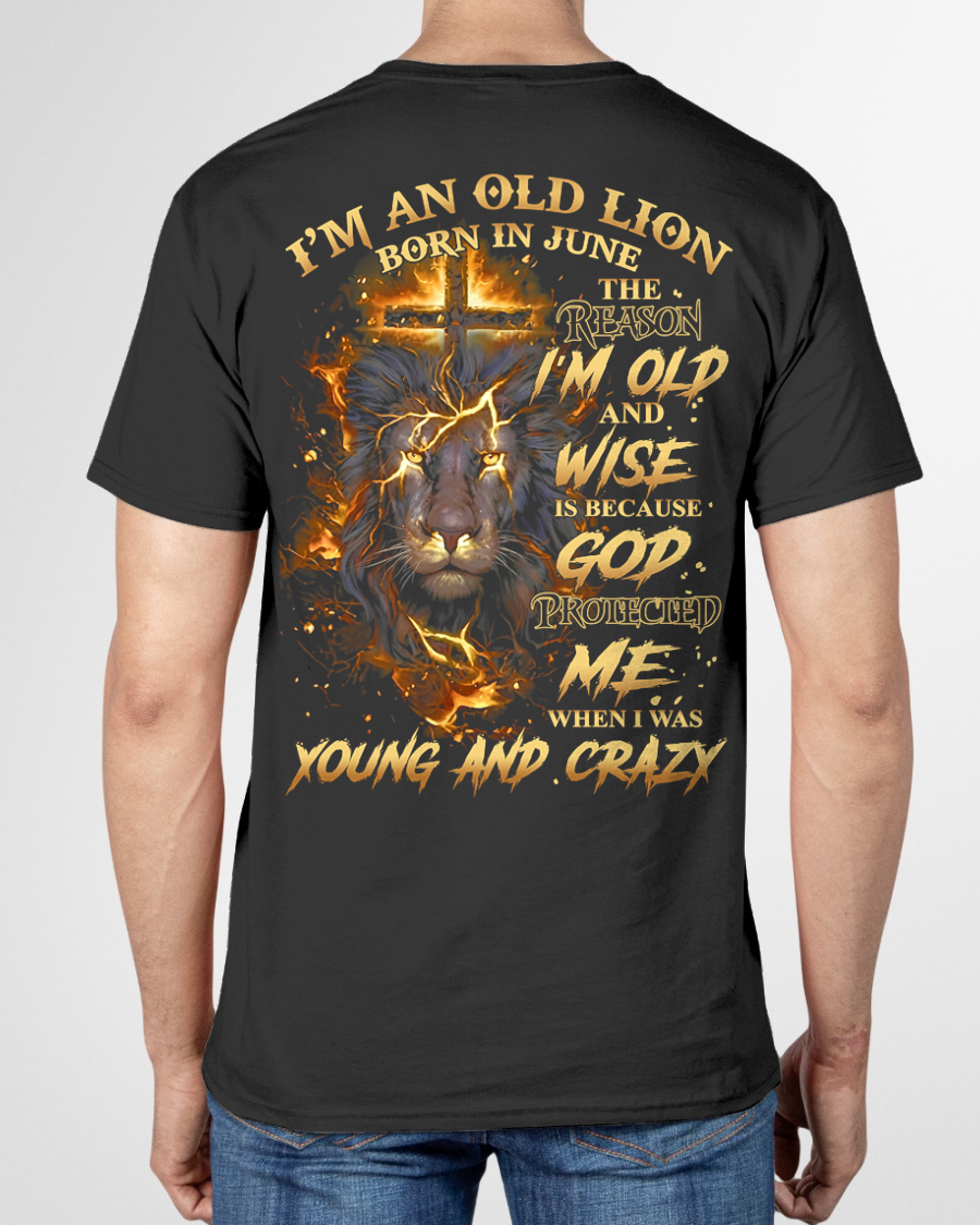 JUNE MEN SHIRT – I’m An Old Lion Born In June, The Reason I’m Old And Wise Is Because God Protected Me When I Was Young And Crazy – Birthday Gift For Men (SKU2602-73-06)