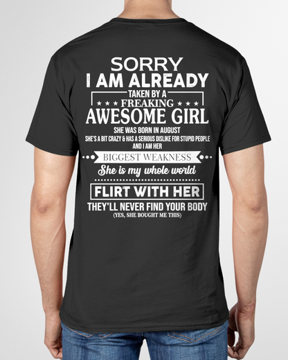 AUGUST SHIRT – Sorry I’m Already Taken by a Freaking Awesome Girl, She Is My Whole World, Flirt With Her They’ll Never Find Your Body – From Wife To Husband – KATE08 (SKU2602-49-08)