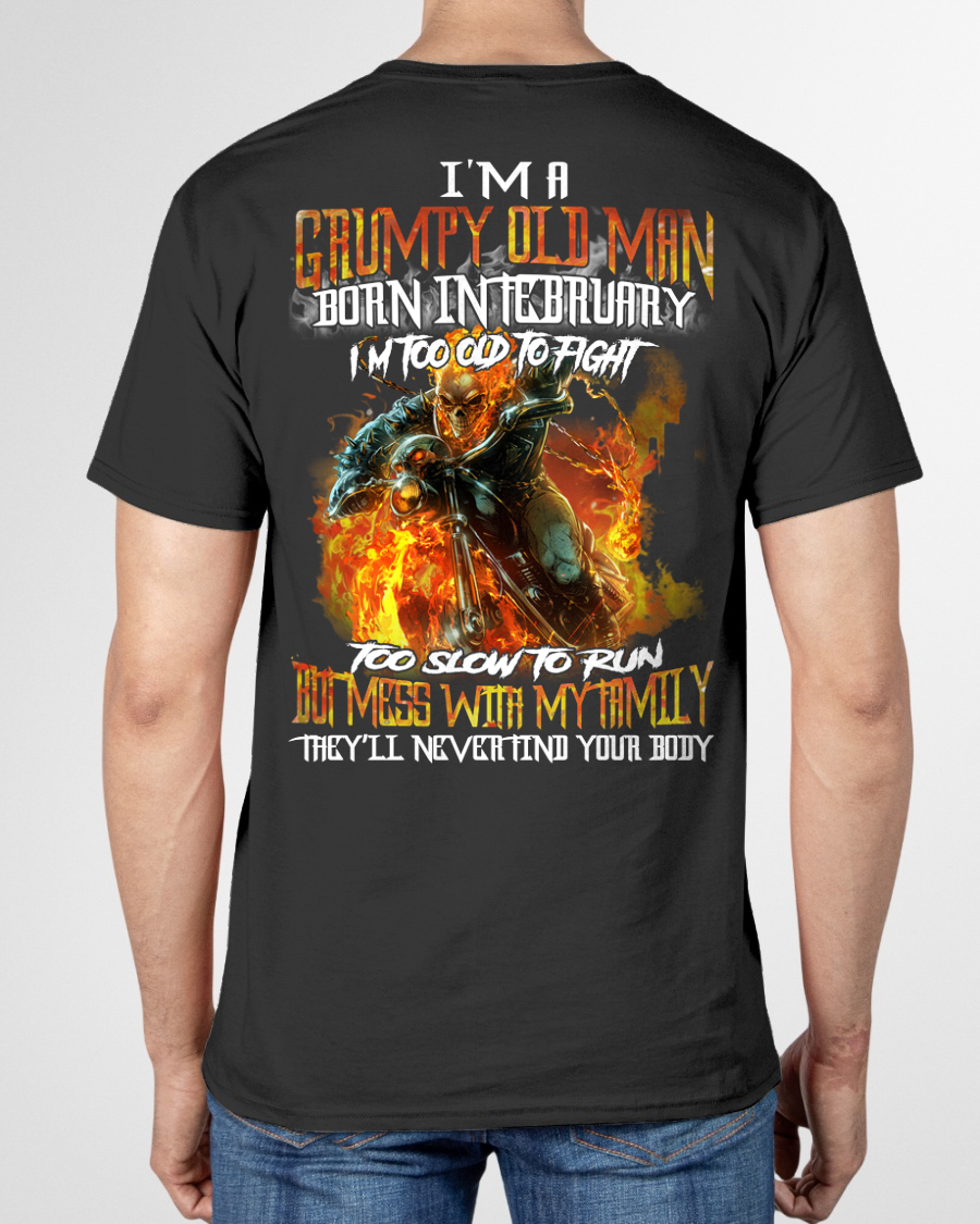 FEBRUARY MEN SHIRT – I’m A Grumpy Old Man Born In February, I’m Too Old To Fight Too Slow To Run But Mess With My Family They’ll Never Find Your Body (SKU2602-140-02)