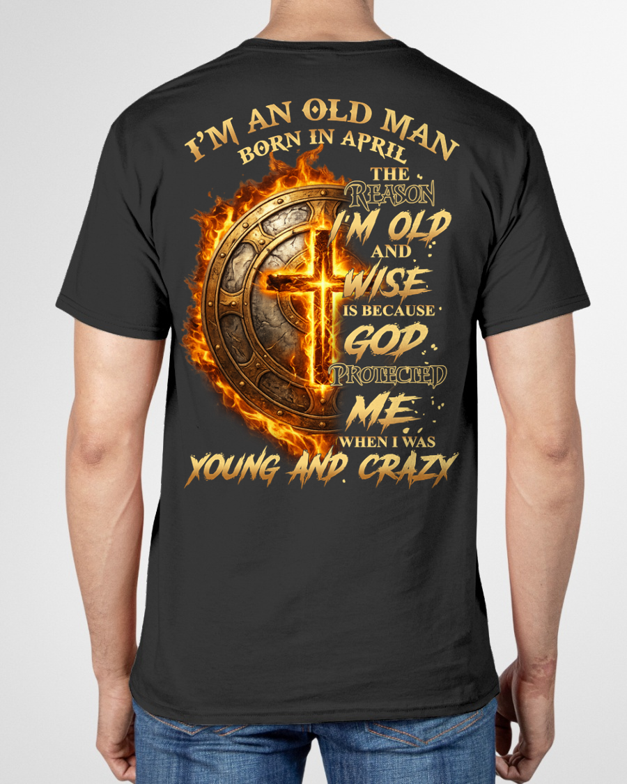 APRIL – I’m An Old Man Born In April – God Protected Me When I Was Young And Crazy – Funny Shirt – Birthday Gift For Men, Dad, Grandpa (SKU2603-356-04)