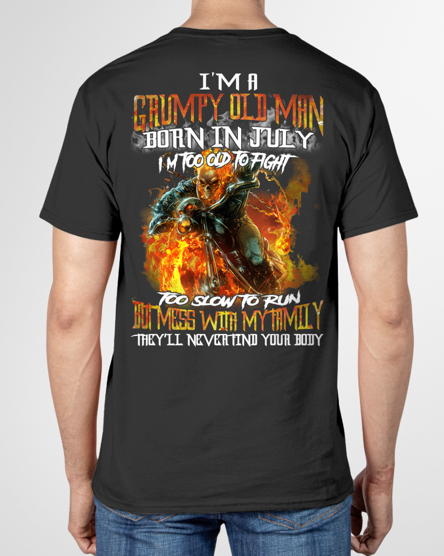 JULY MEN SHIRT – I’m A Grumpy Old Man Born In July, I’m Too Old To Fight Too Slow To Run But Mess With My Family They’ll Never Find Your Body (SKU2602-140-07)