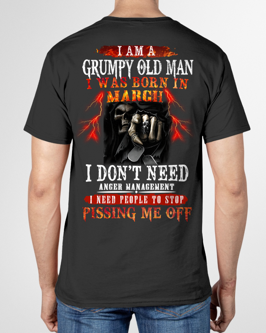 MARCH SHIRT – Grumpy Old Man, I Don’t Need Anger Management, I Need People to Stop Pissing Me Off – KATE03 (SKU26T-01318-03)