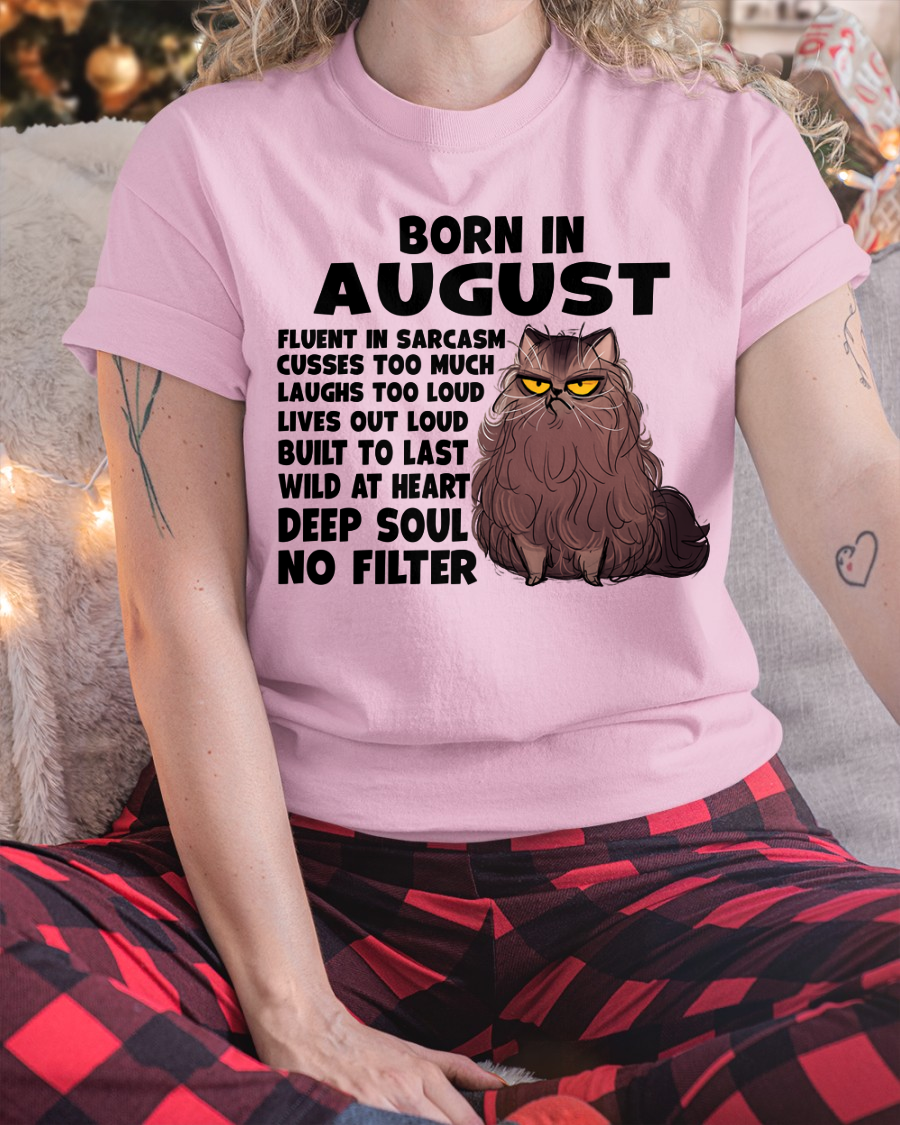 AUGUST – Born In August Fluent In Sarcasm Deep Soul No Filter – Funny Cat Shirt – Birthday Gift For Women Girl (SKU2603-257-08)