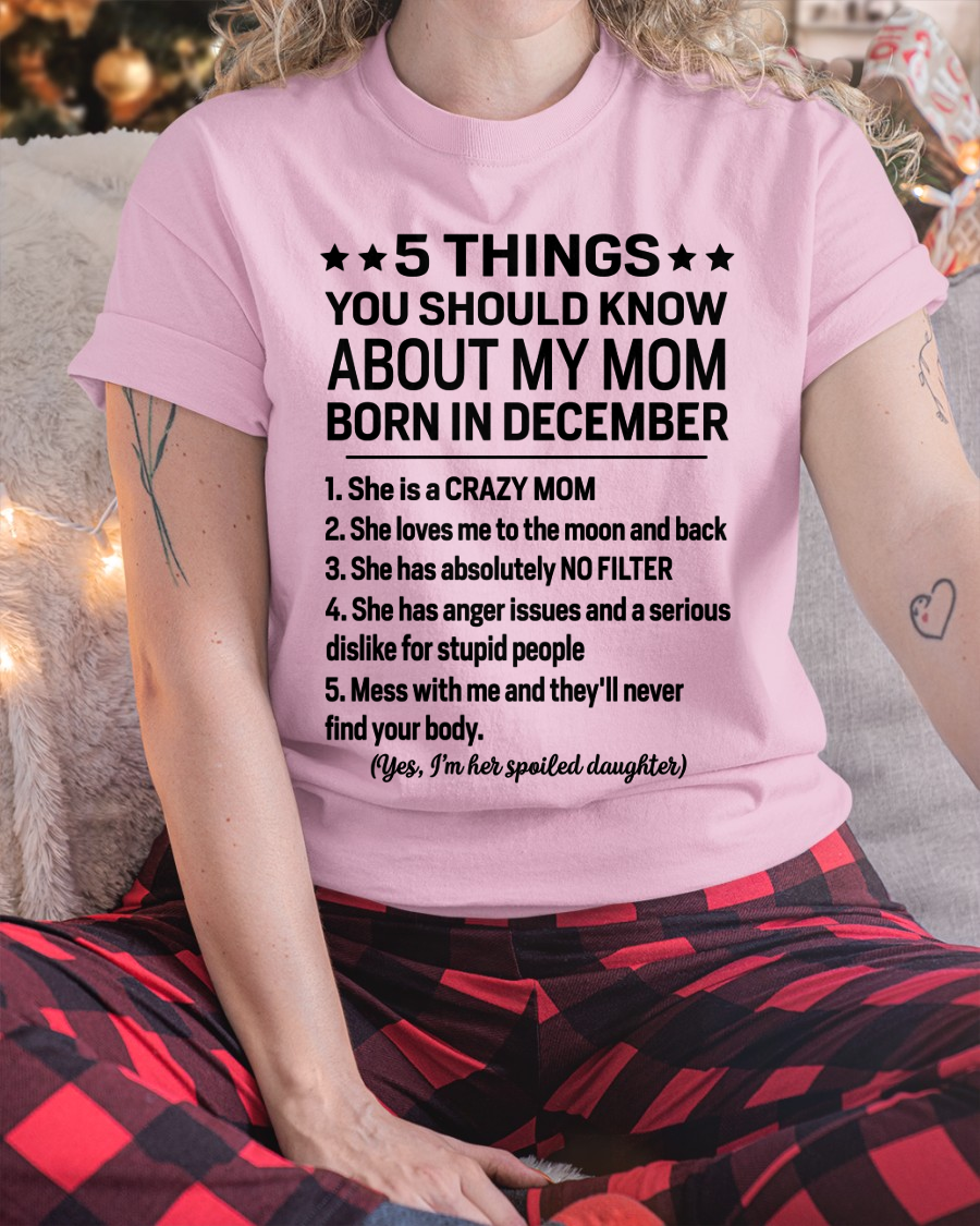 DECEMBER – 5 Things You Should Know About My Mom Born In December I’m Her Spoiled Daughter – Funny Family Shirt – Birthday Gift From Daughter (SKU2603-299-12)