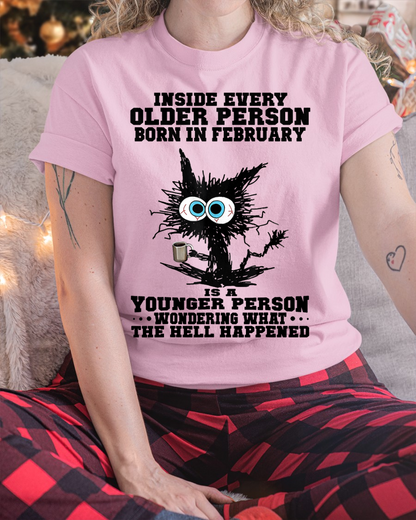 FEBRUARY – Inside Every Older Person Born In February Is A Younger Person Wondering What The Hell Happened – Funny Birthday Gift – Unisex Shirt (SKU2603-162-02)