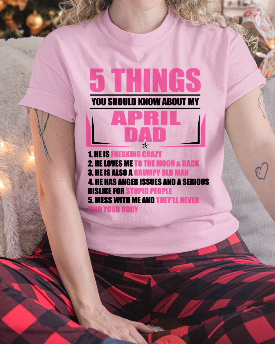 APRIL DAD TO DAUGHTER SHIRT – 5 Things You Should Know About My April Dad – Protective Dad Gift from Father to Daughter (SKU2604-46-04)