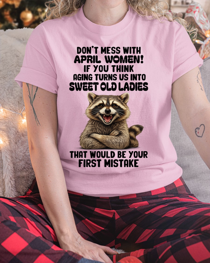 APRIL – Don’t Mess With April Women – That Would Be Your First Mistake – Funny Raccoon Shirt – Sassy Women Gift, Birthday Gift Idea (SKU2604-25-04)