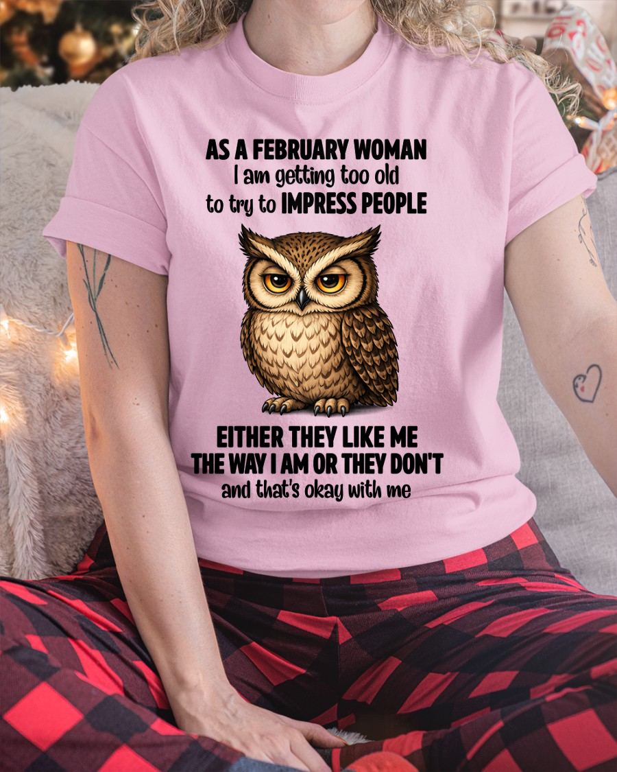 FEBRUARY WOMAN – Too Old To Impress People Owl Shirt Funny Birthday Gift (SKU2605-12-02)