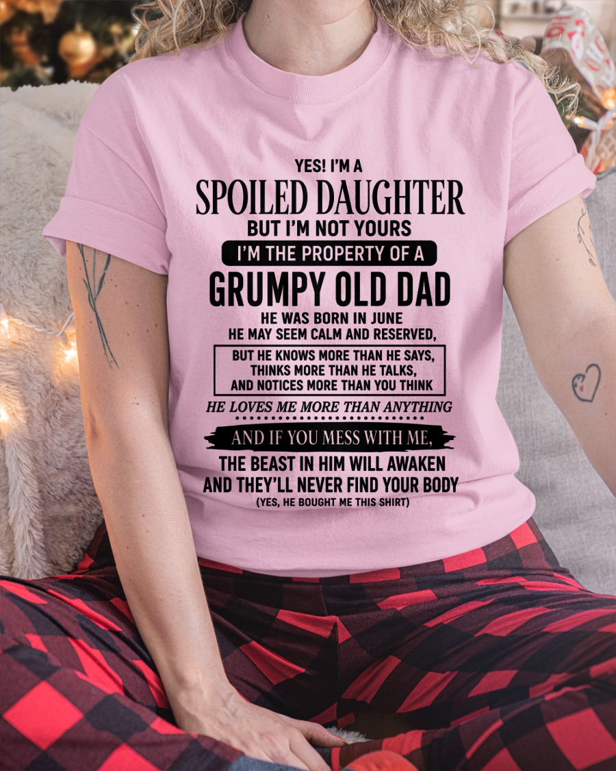 JUNE GIRL SHIRT - Yes! I'm A Spoiled Daughter, I Am The Property Of A Grumpy Old Dad Who Was Born In June - FROM DAD TO DAUGHTER - KATE06 (SKU2608-618-06)