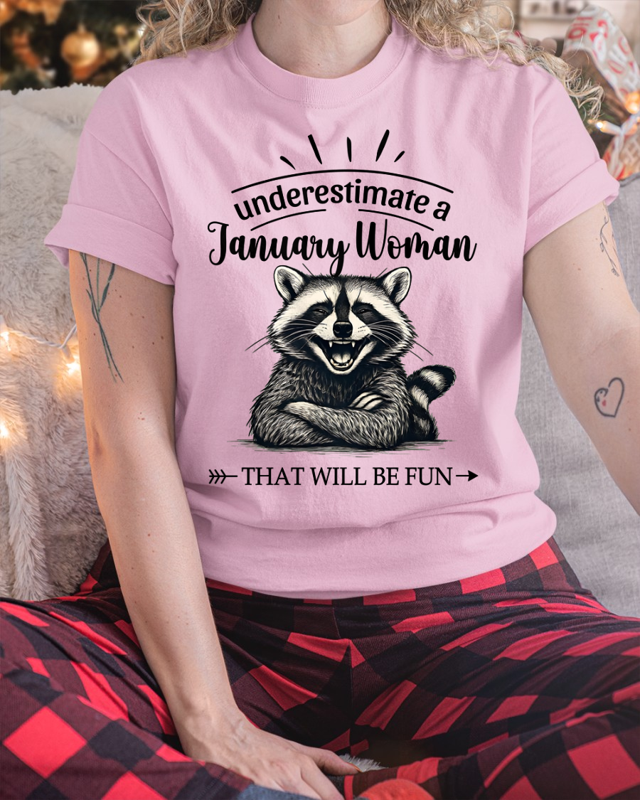 JANUARY – Never Underestimate A January Woman – That Will Be Fun – Funny Raccoon Shirt – Sassy Women Gift, Birthday Gift Idea (SKU2604-09-01)