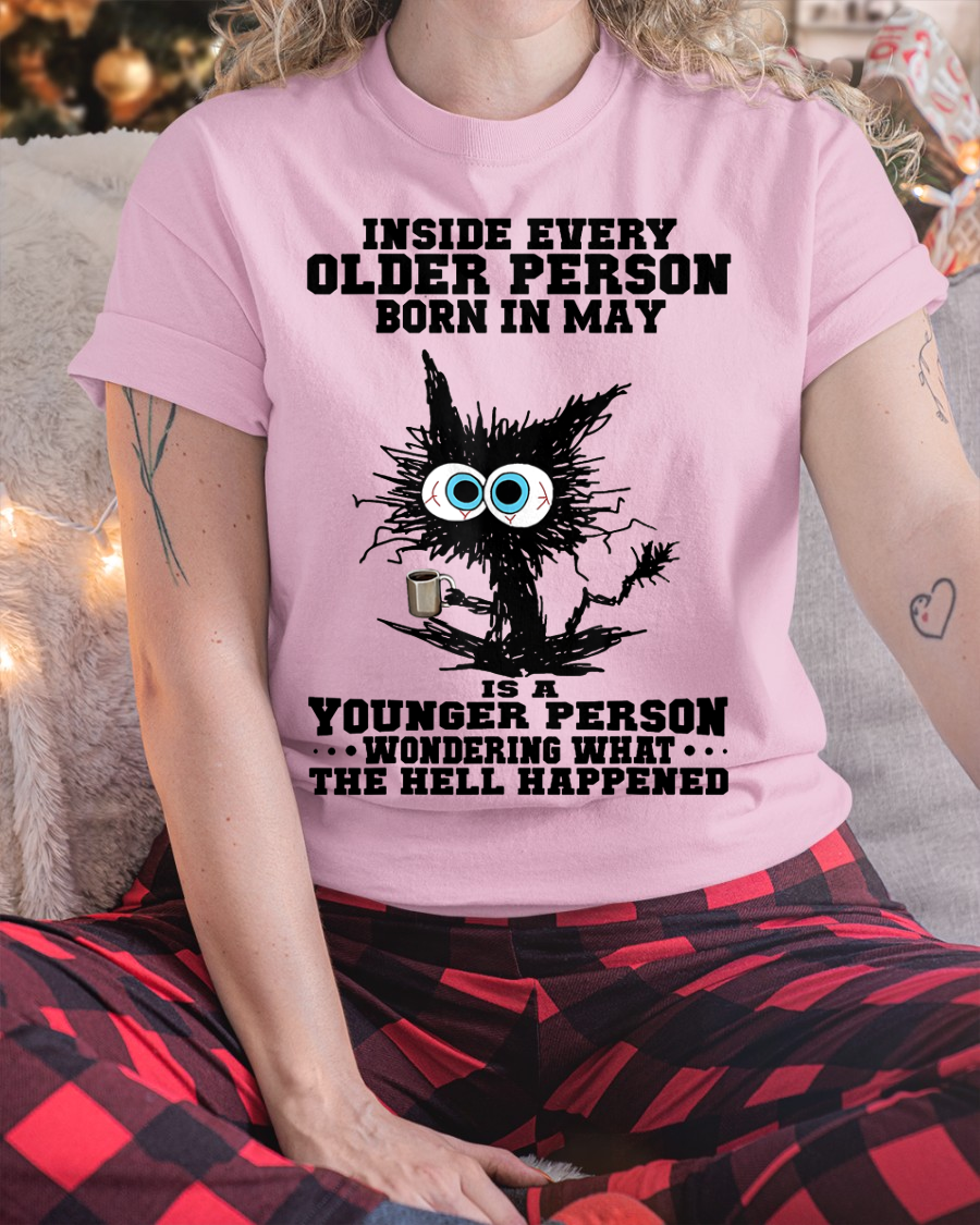 MAY – Inside Every Older Person Born In May Is A Younger Person Wondering What The Hell Happened – Funny Birthday Gift – Unisex Shirt (SKU2603-162-05)
