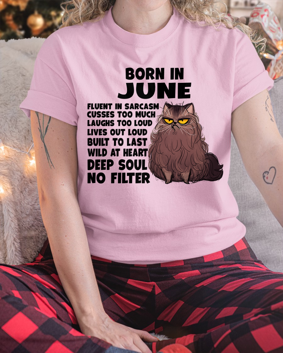 JUNE – Born In June Fluent In Sarcasm Deep Soul No Filter – Funny Cat Shirt – Birthday Gift For Women Girl (SKU2603-257-06)