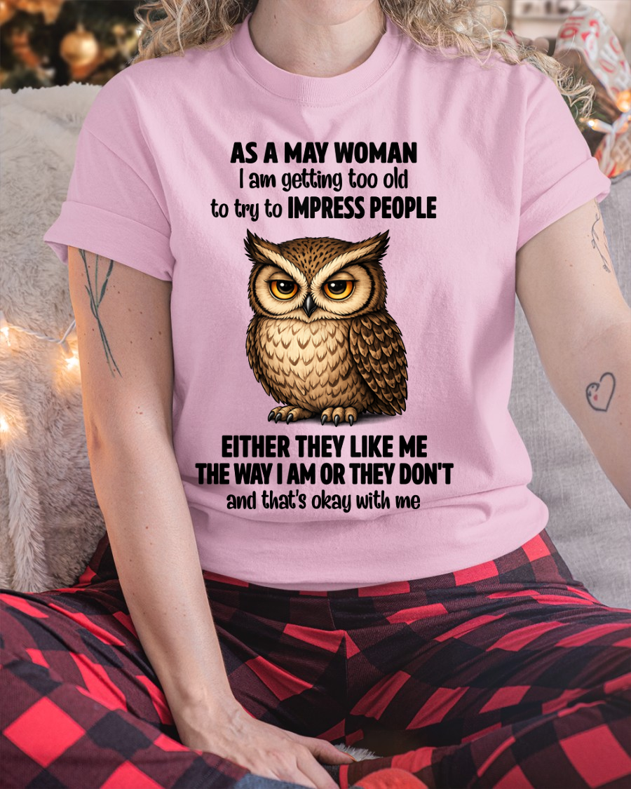 MAY WOMAN – Too Old To Impress People Owl Shirt Funny Birthday Gift (SKU2605-12-05)