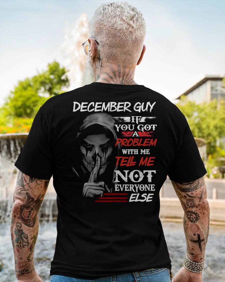 DECEMBER - IF YOU GOT A PROBLEM WITH ME - BIRTHDAY T-SHIRT FOR MEN - KATE12 (SKU12-251-12)