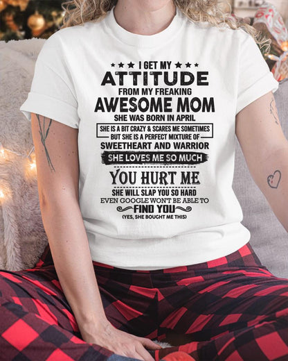 April - I Get My Attitude From My Freaking Awesome Mom - Perfect Gift For Son & Daughter From Mom - KATE04 (SKU05-99-04)