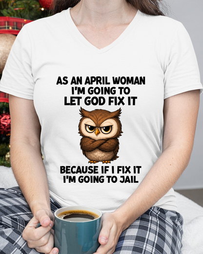 APRIL WOMAN OWL SHIRT – Let God Fix It Because If I Fix It I'm Going To Jail (SKU2606-63-04)