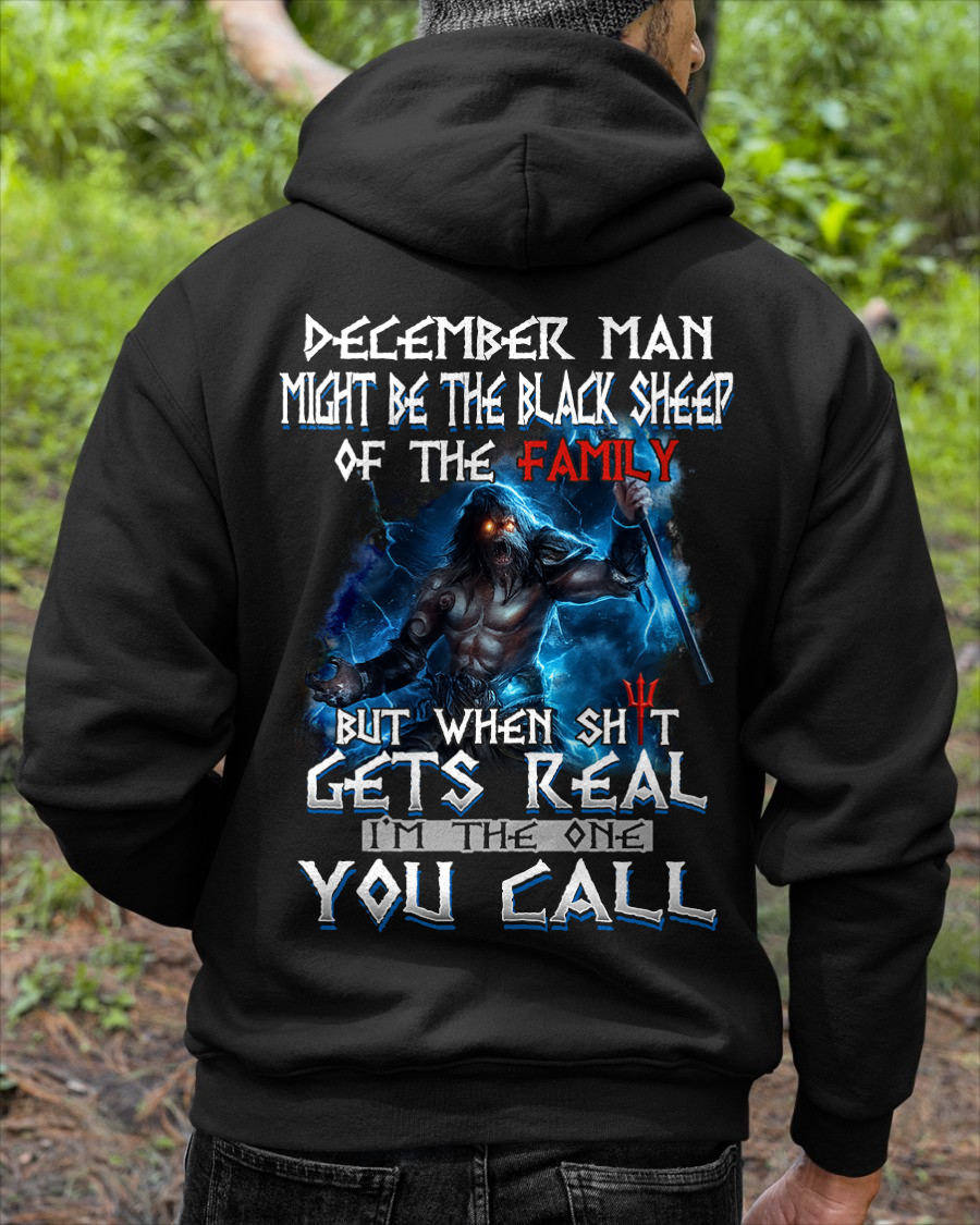 DECEMBER MEN SHIRT – December Man Might Be The Black Sheep Of The Family But When Sh*t Gets Real I’m The One You Call (SKU2602-139-12)