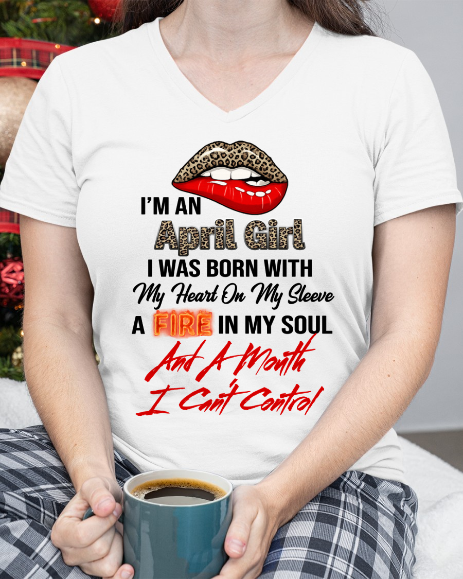 APRIL SHIRT – I’m A April Girl, I Was Born With My Heart On My Sleeve, A Fire In My Soul And A Month I Can’t Control – KATE04 (SKU2602-92-04)