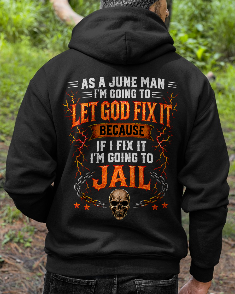 JUNE MAN SHIRT – Let God Fix It Because If I Fix It I’m Going To Jail – Skull Christian Gift For Men (SKU2605-93-06)