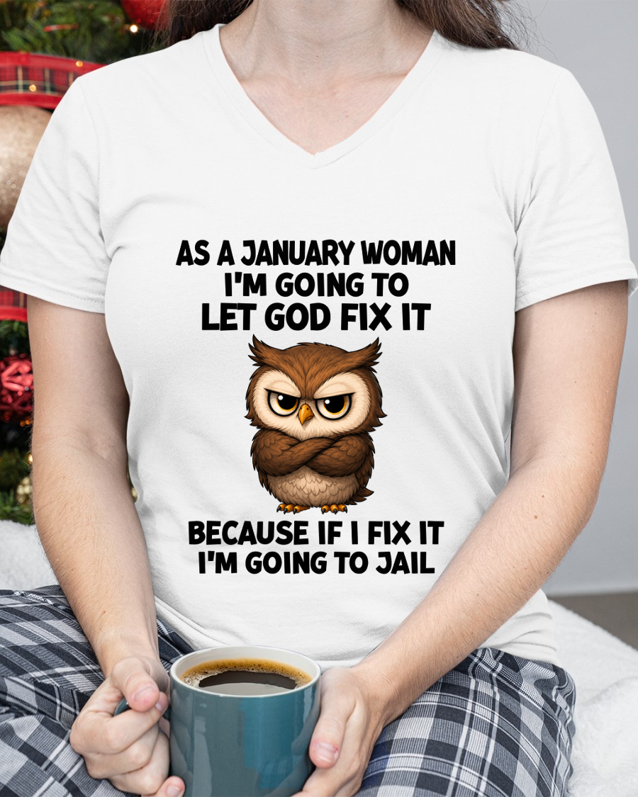 JANUARY WOMAN OWL SHIRT – Let God Fix It Because If I Fix It I'm Going To Jail (SKU2606-63-01)