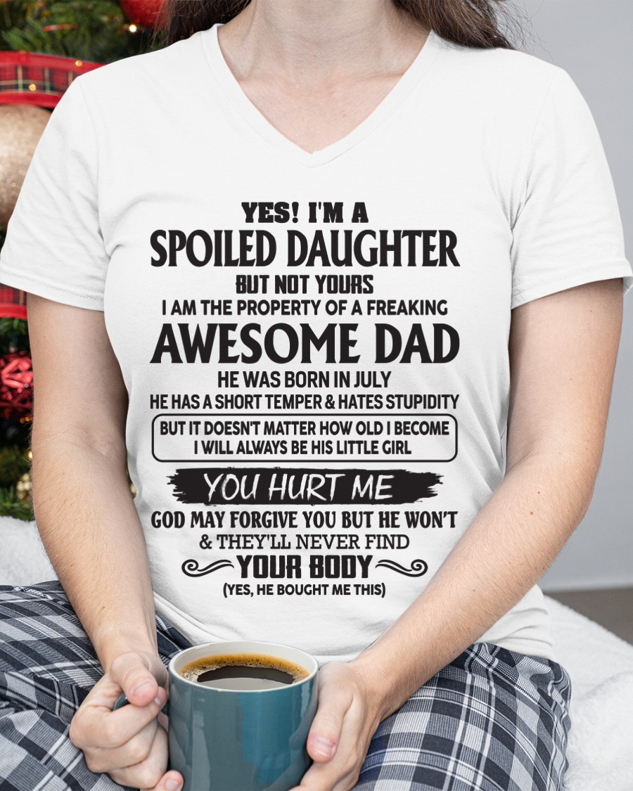 JULY SHIRT – Yes! I’m A Spoiled Daughter, I Am The Property Of A Freaking Awesome Dad – FROM DAD TO DAUGHTER – KATE07 (SKU26T-01246-07)
