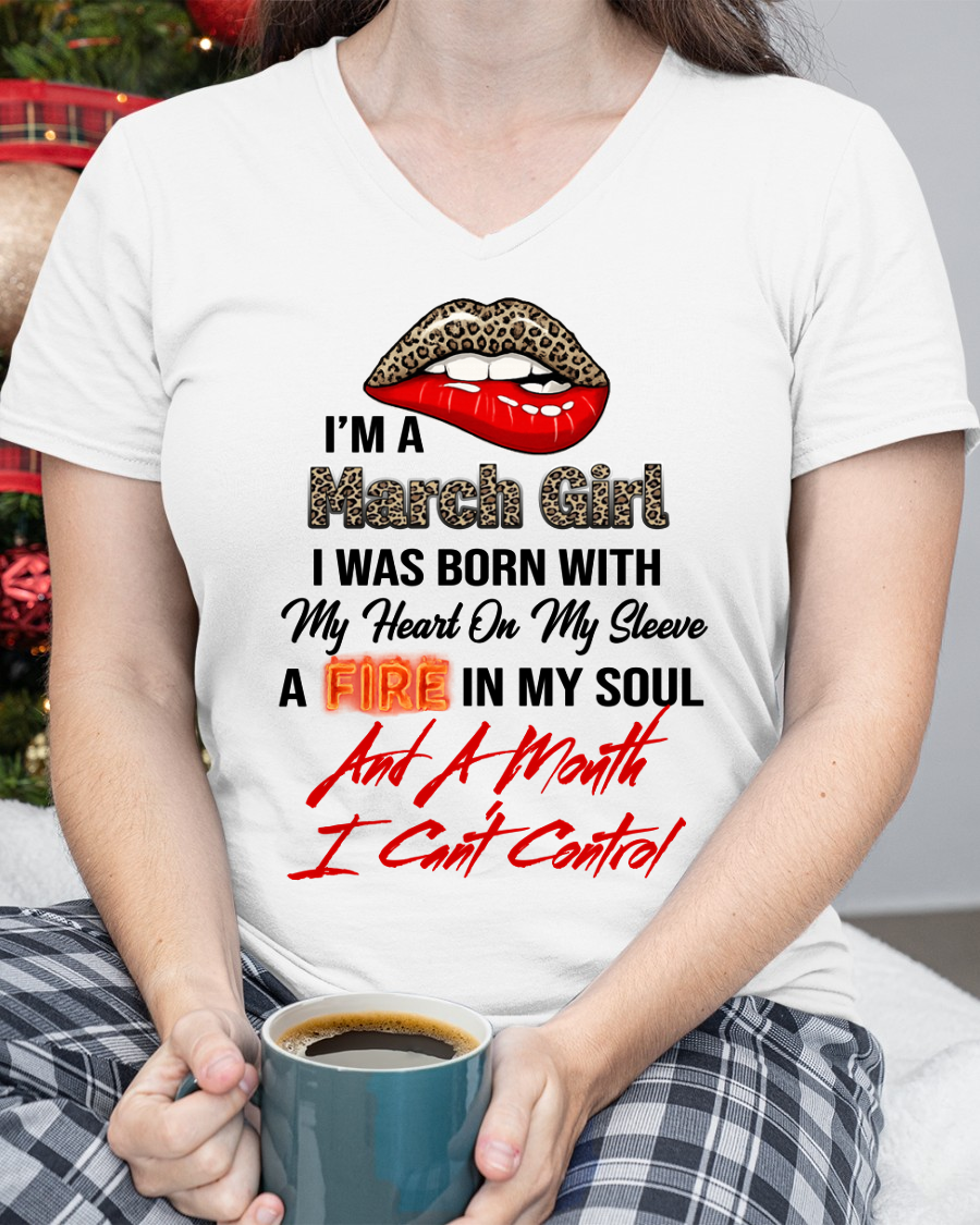 MARCH SHIRT – I’m A March Girl, I Was Born With My Heart On My Sleeve, A Fire In My Soul And A Month I Can’t Control – KATE03 (SKU2602-92-03)