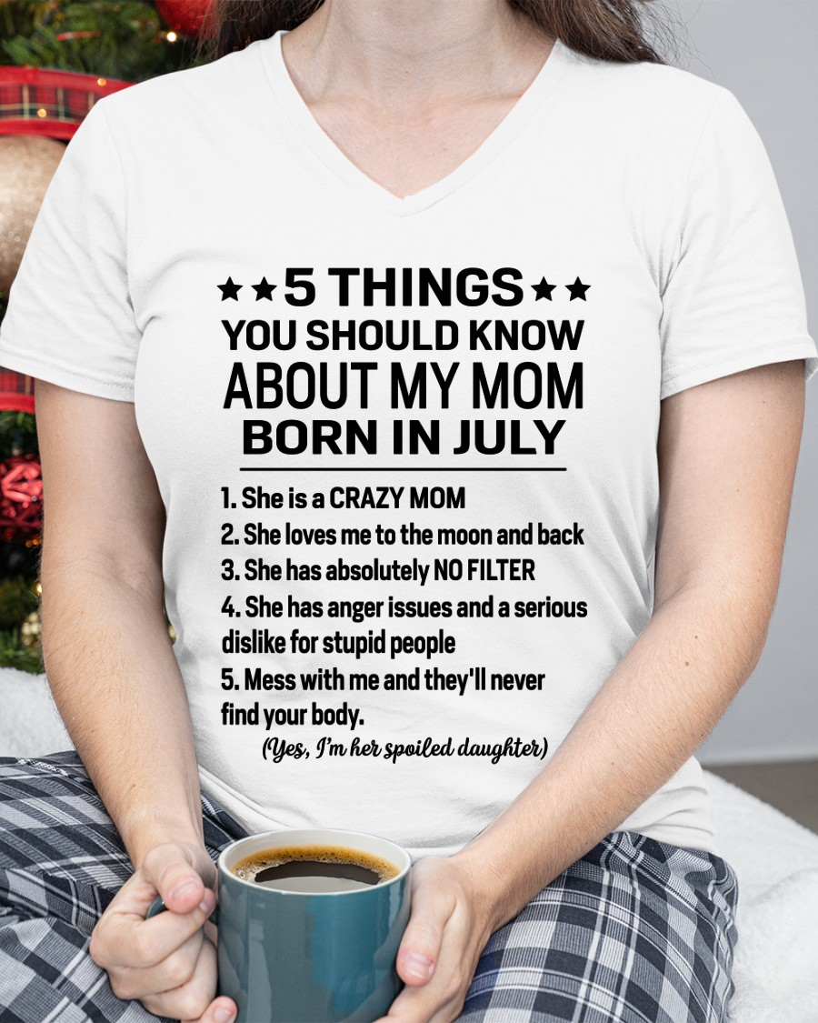 JULY – 5 Things You Should Know About My Mom Born In July I’m Her Spoiled Daughter – Funny Family Shirt – Birthday Gift From Daughter (SKU2603-299-07)