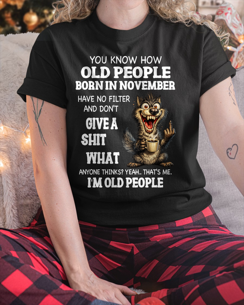 NOVEMBER OLD PEOPLE WOLF SHIRT – I’m Old People – No Filter Give A Shit Funny Gift For Men Women (SKU2605-94-11)